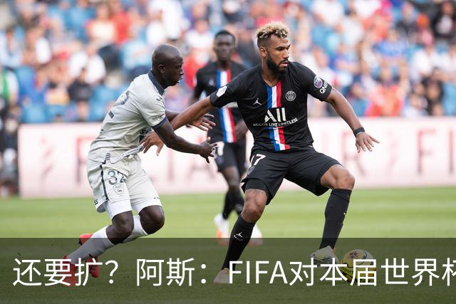 还要扩？阿斯：FIFA对本届世界杯十分满意，南美足联提出继续扩军