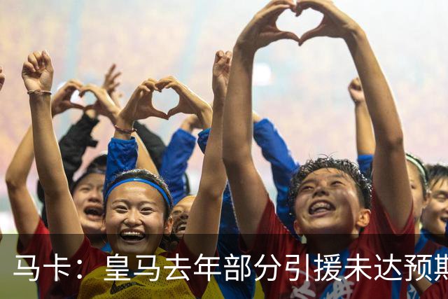 马卡：皇马去年部分引援未达预期，今年不得不重新签同位置新援